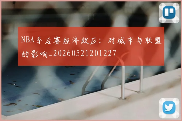 NBA季后赛经济效应：对城市与联盟的影响_20260521201227