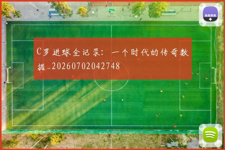 C罗进球全记录：一个时代的传奇数据_20260702042748