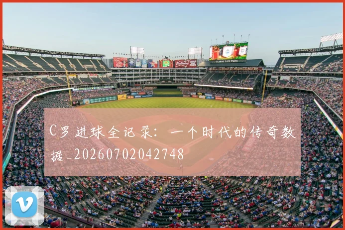 C罗进球全记录：一个时代的传奇数据_20260702042748