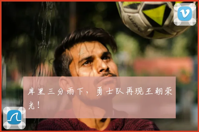 库里三分雨下，勇士队再现王朝荣光！